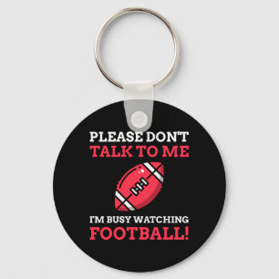 Mens Dont Talk To Busy Watching Football Key Ring