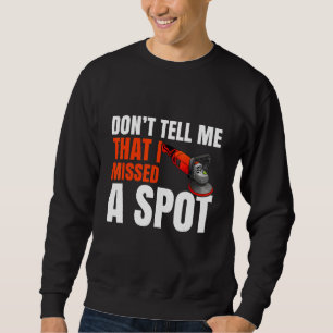 Mens Dont Tell Me That I Missed A Spot Car Detaile Sweatshirt