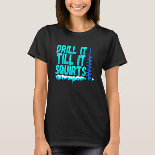 Mens Drill It Till It Squirts Ice Fishing Fisherm T-Shirt