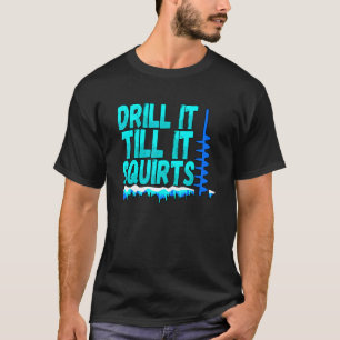 Mens Drill It Till It Squirts  Ice Fishing Fisherm T-Shirt