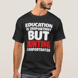 Mens Education Is Important, But Hunting Is Import T-Shirt