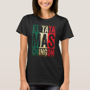 Mens El Tata Mas Chingon Best Mexican Papa T-Shirt