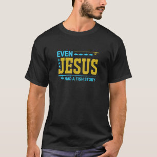 Mens Even Jesus Had A Fish Story Fishing T-Shirt