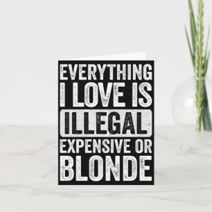 Mens everything love is illegal expensive or card