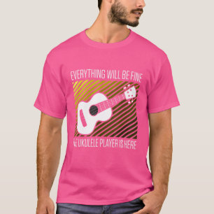 Mens Everything Will Be Fine The Ukulele Player Is T-Shirt