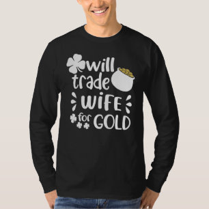 Mens Family Joke Trade Wife For Gold On St Patrick T-Shirt