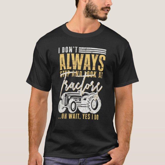 Mens Farmer I Dont Always Stop And Look At Tractor T-Shirt (Front)