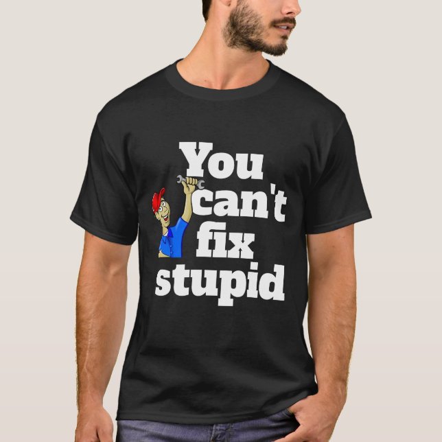 Mens Fashion YOU CAN'T FIX STUPID funny novelty T-Shirt (Front)