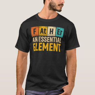 Mens Father An Essential Element  Period Fatheru20 T-Shirt