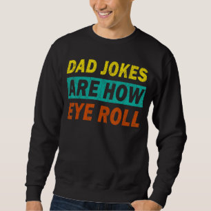 Mens Father Daddy Jokes Dad Jokes Are How Eye Ro Sweatshirt