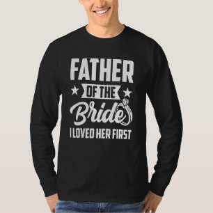 Mens Father Of The Bride I Loved Her First Wedding T-Shirt