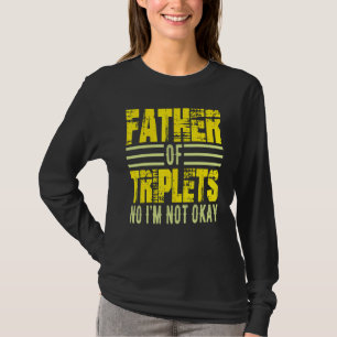 Mens Father Of Triplets No I M Not Okay Dad Joke S T-Shirt