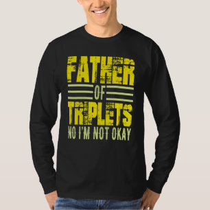 Mens Father Of Triplets No I M Not Okay Dad Joke S T-Shirt