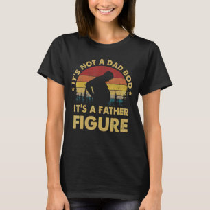 Mens Father's Day Its Not A Dad Bod Its A Father T-Shirt