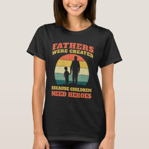 Mens Fathers Were Created Because Chlidren Need He T-Shirt