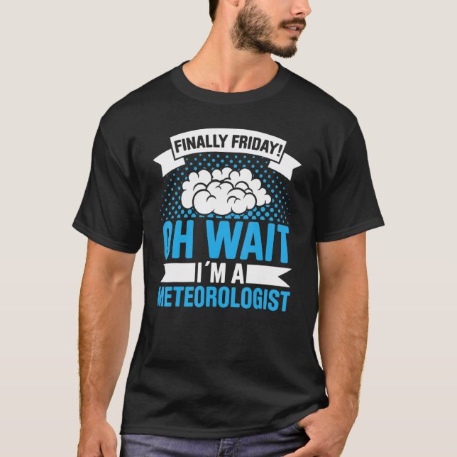 Mens Finally Friday Oh Wait Im A Meteorologist Sto T-Shirt (Front)