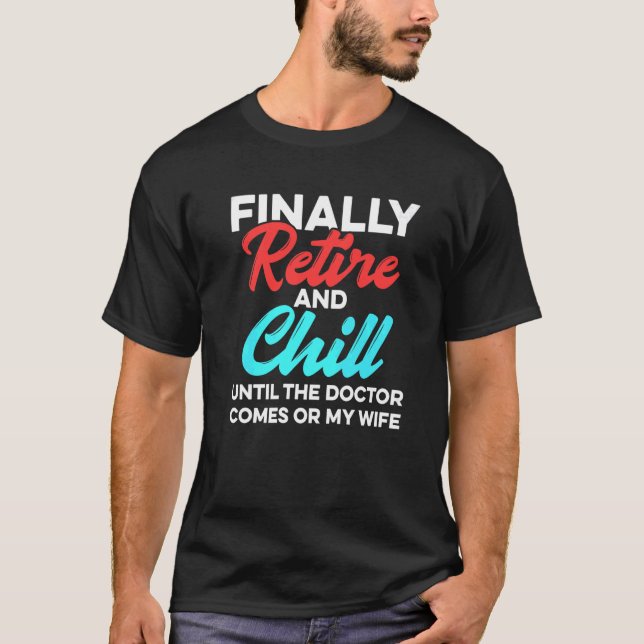 Mens Finally Retire And Chill Until The Doctor Com T-Shirt (Front)
