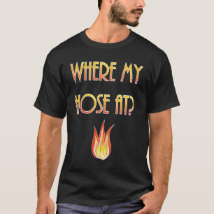 Mens Firefighter Where my Hose At Fireman T-Shirt