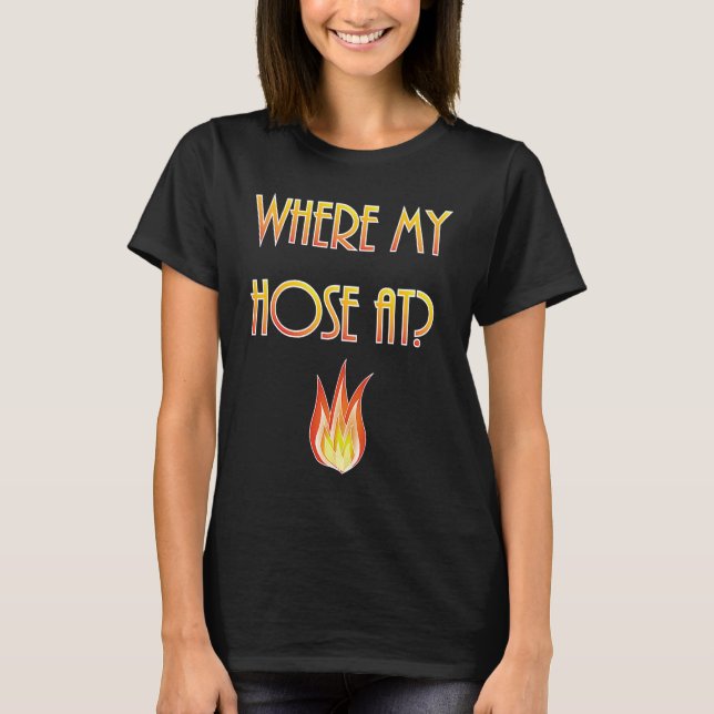 Mens  Firefighter Where my Hose At Fireman T-Shirt (Front)