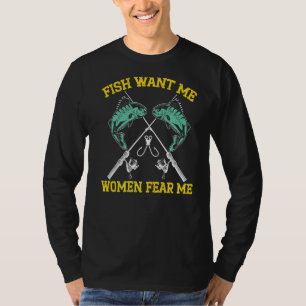 Mens Fish Want Me Women Fear Me Fishing Fisherman T-Shirt