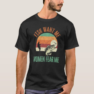 Mens Fish Want Me Women Fear Me Fishing Fisherman  T-Shirt