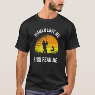 Mens Fisherman Women Love Me Fish Fear Me Fishing T-Shirt
