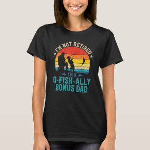 Mens Fishing Im Not Retired Ofishally Bonus Dad Su T-Shirt