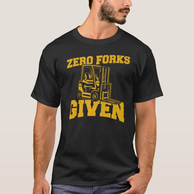 Mens Forklift Operator Zero Forks Give Forklift Dr T-Shirt (Front)