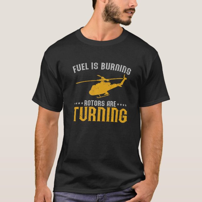 Mens Fuel Is Burning Rotors Are Turning Helicopter T-Shirt (Front)