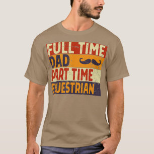 Mens Full ime Dad Part ime EQUESRIAN Funny Fathers T-Shirt