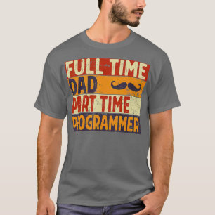 Mens Full ime Dad Part ime PROGRAMMER Funny Father T-Shirt
