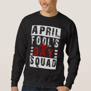 Mens Funny April Fools Day Squad Pranks Quote Apri Sweatshirt