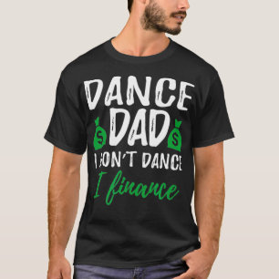 Mens Funny Dance Dad I Don't Dance I Finance  T-Shirt