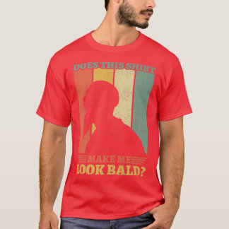 Mens Funny Does This  Make Me Look Bald Bald Is Be T-Shirt