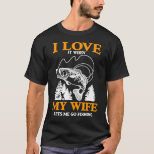 Mens Funny I Love It When My Wife Lets Me Go Fishi T-Shirt