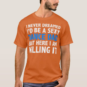 Mens Funny I Never Dreamed Id be a Sey Dance Dad F T-Shirt