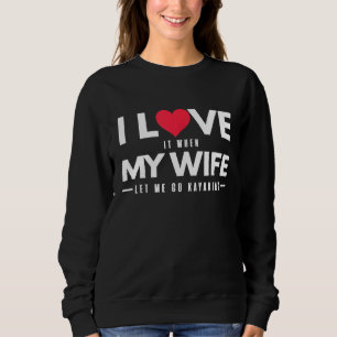 Mens Funny Kayaking I Love My Wife Sweatshirt