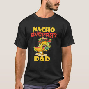 Mens FUNNY NACHO AVERAGE DAD MEXICAN COOL NACHO SN T-Shirt