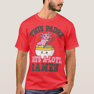 Mens Funny Ramen Loving Padre Cute Axolotl Eating T-Shirt