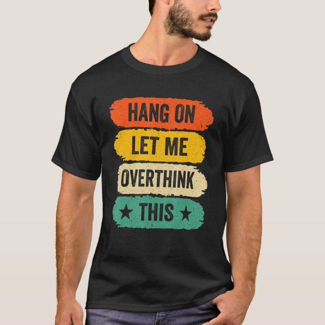 Mens Funny Sarcastic Sayings, Retro Hang On Let Me T-Shirt (Front)