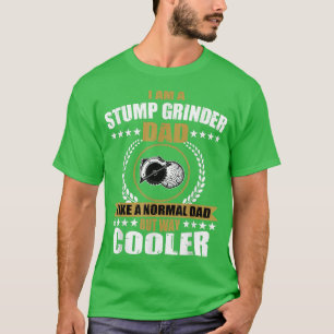 Mens Funny Stump Grinder Dad Quote Arborist Logger T-Shirt