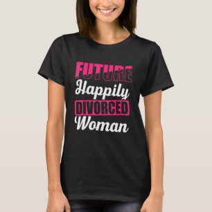 Mens Future Happily Divorced Woman Divorce Party D T-Shirt