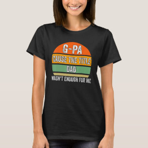 Mens g pa cause the title dad wasn t enough for me T-Shirt