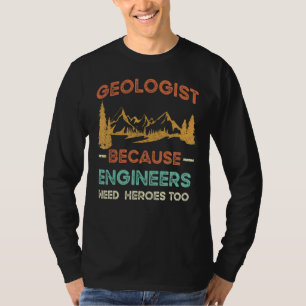 Mens Geologist Because Engineers Need Heroes Too T-Shirt