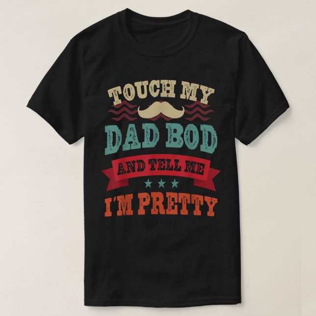 Mens Gift For Fathers Day Tee - Touch My Dad Bod T (Design Front)