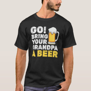 Mens Go Bring Your Grandpa A Beer Grandpa Birth T-Shirt