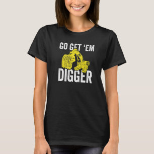 Mens Go Get 'Em Digger Excavator Operator 1 T-Shirt