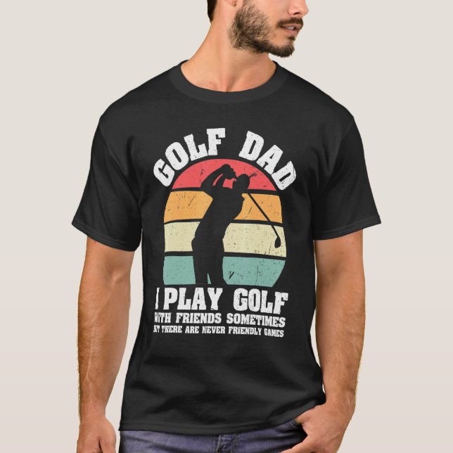 Mens Golf Dad I Play Golf With Friends Sometimes B T-Shirt (Front)