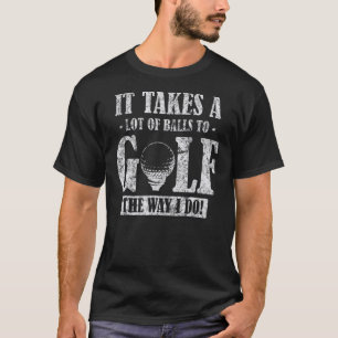 Mens Golf For Dad Golf Saying Takes Lot Of Balls T T-Shirt