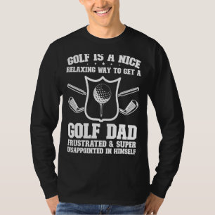Mens Golf Is A Nice Relaxing Way To Get A Golf Dad T-Shirt
